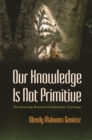 Our Knowledge Is Not Primitive : Decolonizing Botanical Anishinaabe Teachings - Book