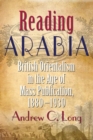 Reading Arabia : British Orientalism in the Age of Mass Publication, 1880-1930 - Book