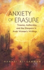 Anxiety of Erasure : Trauma, Authorship, and the Diaspora in Arab Women's Writings - Book