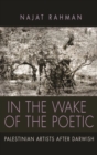 In the Wake of the Poetic : Palestinian Artists after Darwish - Book