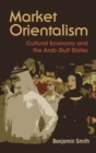 Market Orientalism : Culture Economy and the Arab Gulf States - Book