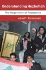 Understanding Hezbollah : The Hegemony of Resistance - Book