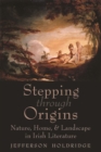 Stepping through Origins : Nature, Home, and Landscape in Irish Literature - Book
