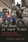 The Best of Hard Times : Palestinian Refugee Masculinities in Lebanon - Book