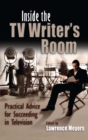 Inside the TV Writer's Room : Practical Advice For Succeeding in Television - eBook
