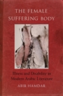 The Female Suffering Body : Illness and Disability in Modern Arabic Literature - eBook