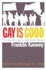Gay Is Good : The Life and Letters of Gay Rights Pioneer Franklin Kameny - eBook