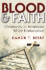 Blood and Faith : Christianity in American White Nationalism - eBook