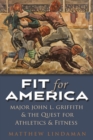 Fit for America : Major John L. Griffith and the quest for Athletics and Fitness - eBook