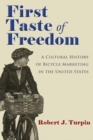 First Taste of Freedom : A Cultural History of Bicycle Marketing in the United States - eBook