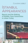 Istanbul Appearances : Beauty and the Making of Middle-Class Femininities in Urban Turkey - eBook