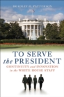 To Serve the President : Continuity and Innovation in the White House Staff - eBook