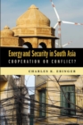 Energy and Security in South Asia : Cooperation or Conflict? - Book