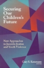 Securing Our Children's Future : New Approaches to Juvenile Justice and Youth Violence - eBook