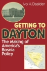 Getting to Dayton : The Making of America's Bosnia Policy - Book