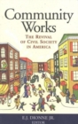 Community Works : The Revival of Civil Society in America - Book