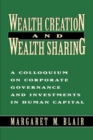 Wealth Creation and Wealth Sharing : A Colloquium on Corporate Governance and Investments in Human Capital - eBook