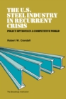 The U.S. Steel Industry in Recurrent Crisis : Policy Options in a Competitive World - eBook