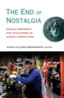 The End of Nostalgia : Mexico Confronts the Challenges of Global Competition - eBook