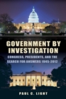 Government by Investigation : Congress, Presidents, and the Search for Answers, 1945?2012 - Book