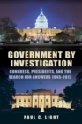 Government by Investigation : Congress, Presidents, and the Search for Answers, 1945?2012 - eBook
