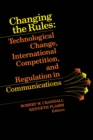 Changing the Rules : Technological Change, International Competition, and Regulation in Communications - eBook