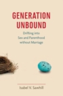 Generation Unbound : Drifting into Sex and Parenthood without Marriage - Book