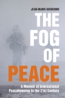 Fog of Peace : A Memoir of International Peacekeeping in the 21st Century - eBook