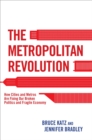 The Metropolitan Revolution : How Cities and Metros Are Fixing Our Broken Politics and Fragile Economy - Book