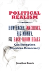 Political Realism : How Hacks, Machines, Big Money, and Back-Room Deals Can Strengthen American Democracy - eBook