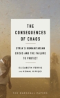 The Consequences of Chaos : Syria?s Humanitarian Crisis and the Failure to Protect - eBook