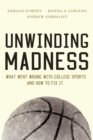 Unwinding Madness : What Went Wrong with College Sports? and How to Fix It - eBook