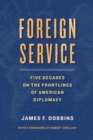 Foreign Service : Five Decades on the Frontlines of American Diplomacy - eBook