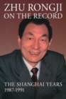 Zhu Rongji on the Record : The Shanghai Years, 1987-1991 - Book