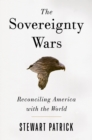 The Sovereignty Wars : Reconciling America with the World - Book