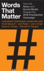 Words that Matter : How the News and Social Media Shaped the 2016 Presidential Campaign - Book