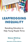 Leapfrogging Inequality : Remaking Education to Help Young People Thrive - eBook