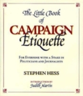 The Little Book of Campaign Etiquette : For Everyone with a Stake in Politicians and Journalists - Book