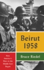 Beirut 1958 : How America's Wars in the Middle East Began - eBook