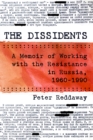 The Dissidents : A Memoir of Working with the Resistance in Russia, 1960-1990 - Book