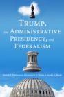 Trump, the Administrative Presidency, and Federalism - Book