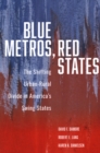 Blue Metros, Red States : The Shifting Urban-Rural Divide in America's Swing States - Book