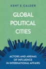 Global Political Cities : Actors and Arenas of Influence in International Affairs - Book