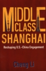Middle Class Shanghai : Reshaping U.S.-China Engagement - Book