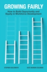 Growing Fairly : How to Build Opportunity and Equity in Workforce Development - Book