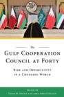 The Gulf Cooperation Council at Forty : Risk and Opportunity in a Changing World - Book