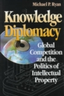 Knowledge Diplomacy : Global Competition and the Politics of Intellectual Property - Book
