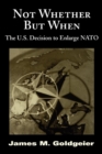 Not Whether But When : The U.S. Decision to Enlarge NATO - eBook