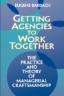 Getting Agencies to Work Together : The Practice and Theory of Managerial Craftsmanship - eBook
