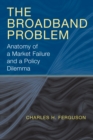 The Broadband Problem : Anatomy of a Market Failure and a Policy Dilemma - eBook